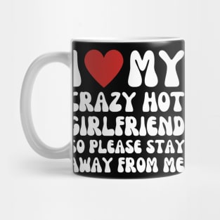 I Love My Crazy Hot Girlfriend So Please Stay Away From Me Mug